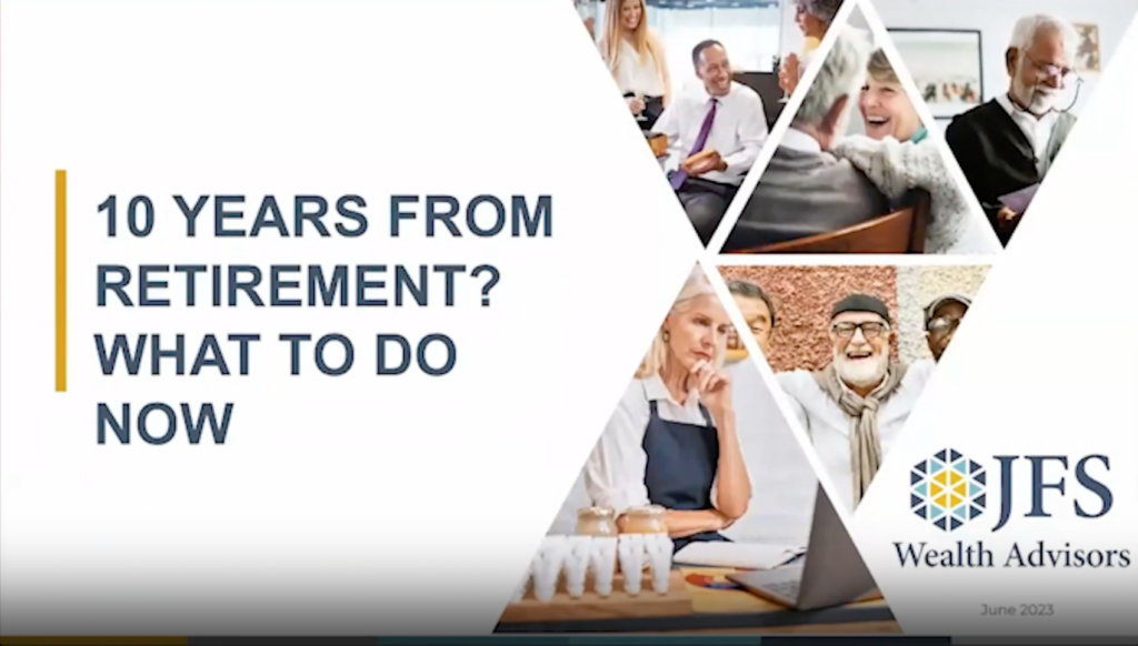 Webinar: 10 years from retirement? What to do now, by JFS Wealth Advisors